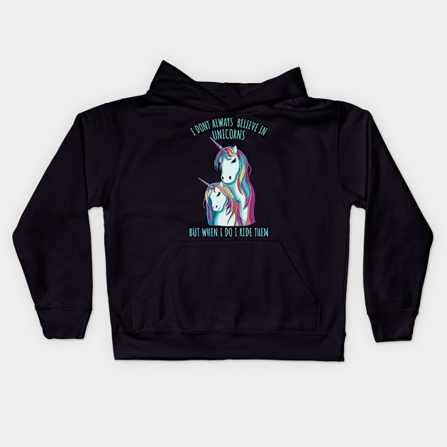 I dont always believe in unicorns but when i do i ride them. Kids Hoodie by micho2591